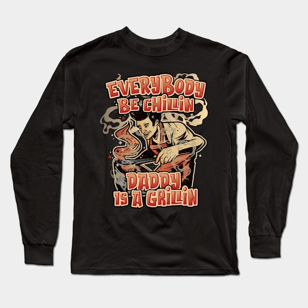 Everybody Be Chillin Daddy is a Grillin Fun BBQ & Grilling Long Sleeve T-Shirt by Graphic Duster